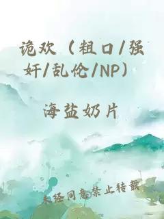 诡欢（粗口/强奸/乱伦/NP）